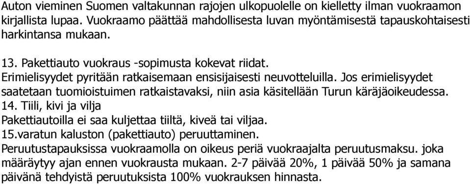 Jos erimielisyydet saatetaan tuomioistuimen ratkaistavaksi, niin asia käsitellään Turun käräjäoikeudessa. 14. Tiili, kivi ja vilja Pakettiautoilla ei saa kuljettaa tiiltä, kiveä tai viljaa. 15.