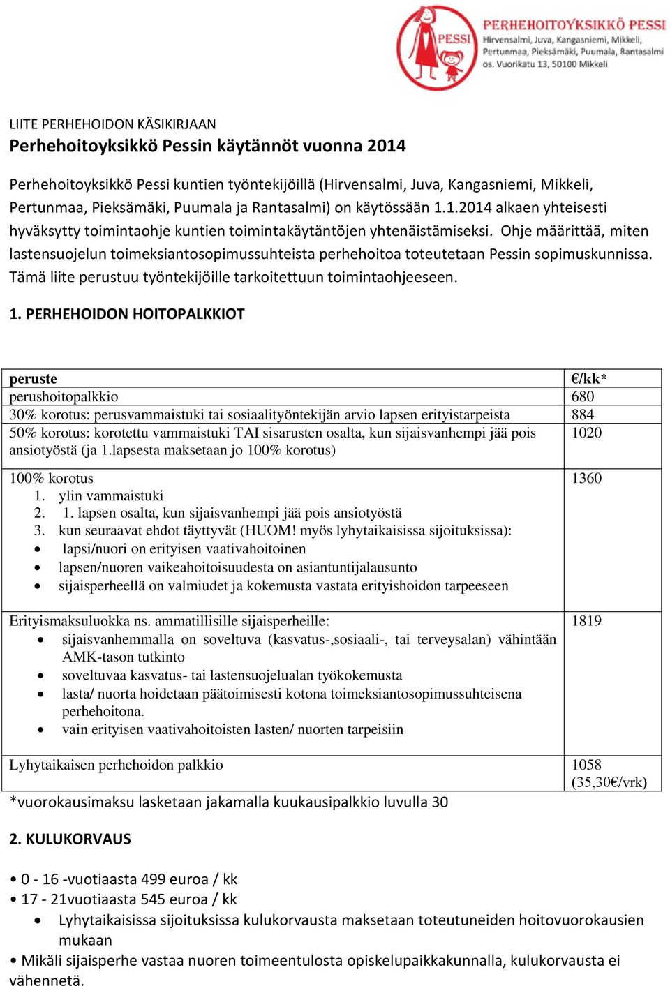 Ohje määrittää, miten lastensuojelun toimeksiantosopimussuhteista perhehoitoa toteutetaan Pessin sopimuskunnissa. Tämä liite perustuu työntekijöille tarkoitettuun toimintaohjeeseen. 1.