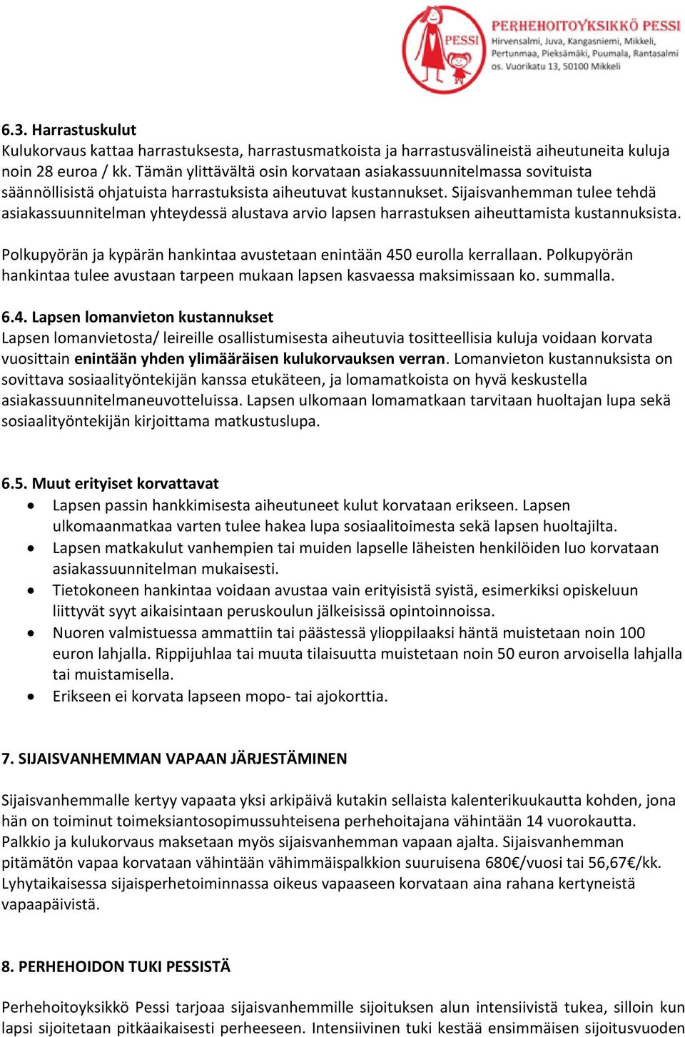 Sijaisvanhemman tulee tehdä asiakassuunnitelman yhteydessä alustava arvio lapsen harrastuksen aiheuttamista kustannuksista. Polkupyörän ja kypärän hankintaa avustetaan enintään 450 eurolla kerrallaan.