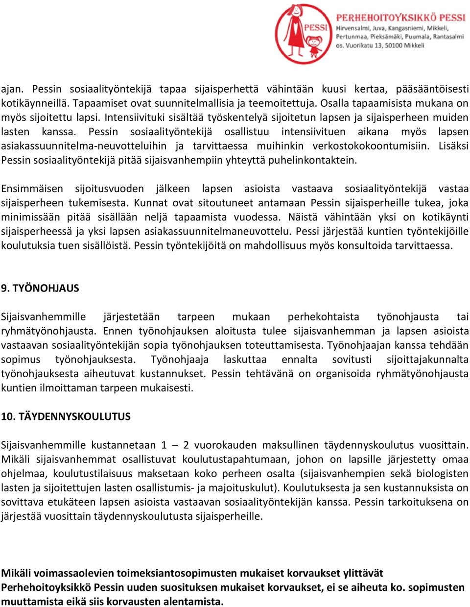 Pessin sosiaalityöntekijä osallistuu intensiivituen aikana myös lapsen asiakassuunnitelma-neuvotteluihin ja tarvittaessa muihinkin verkostokokoontumisiin.