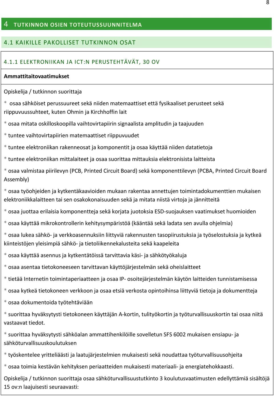 1 ELEKTRONIIKAN JA ICT:N PERUSTEHTÄVÄT, 30 OV Ammattitaitovaatimukset Opiskelija / tutkinnon suorittaja * osaa sähköiset perussuureet sekä niiden matemaattiset että fysikaaliset perusteet sekä