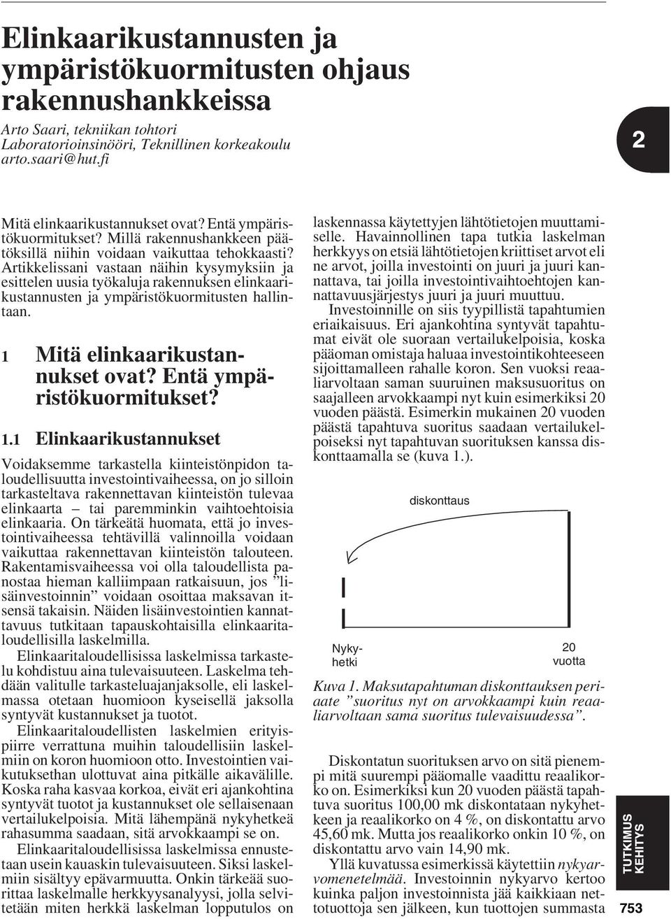 Artikkelissani vastaan näihin kysymyksiin ja esittelen uusia työkaluja rakennuksen elinkaarikustannusten ja ympäristökuormitusten hallintaan. 1 Mitä elinkaarikustannukset ovat?