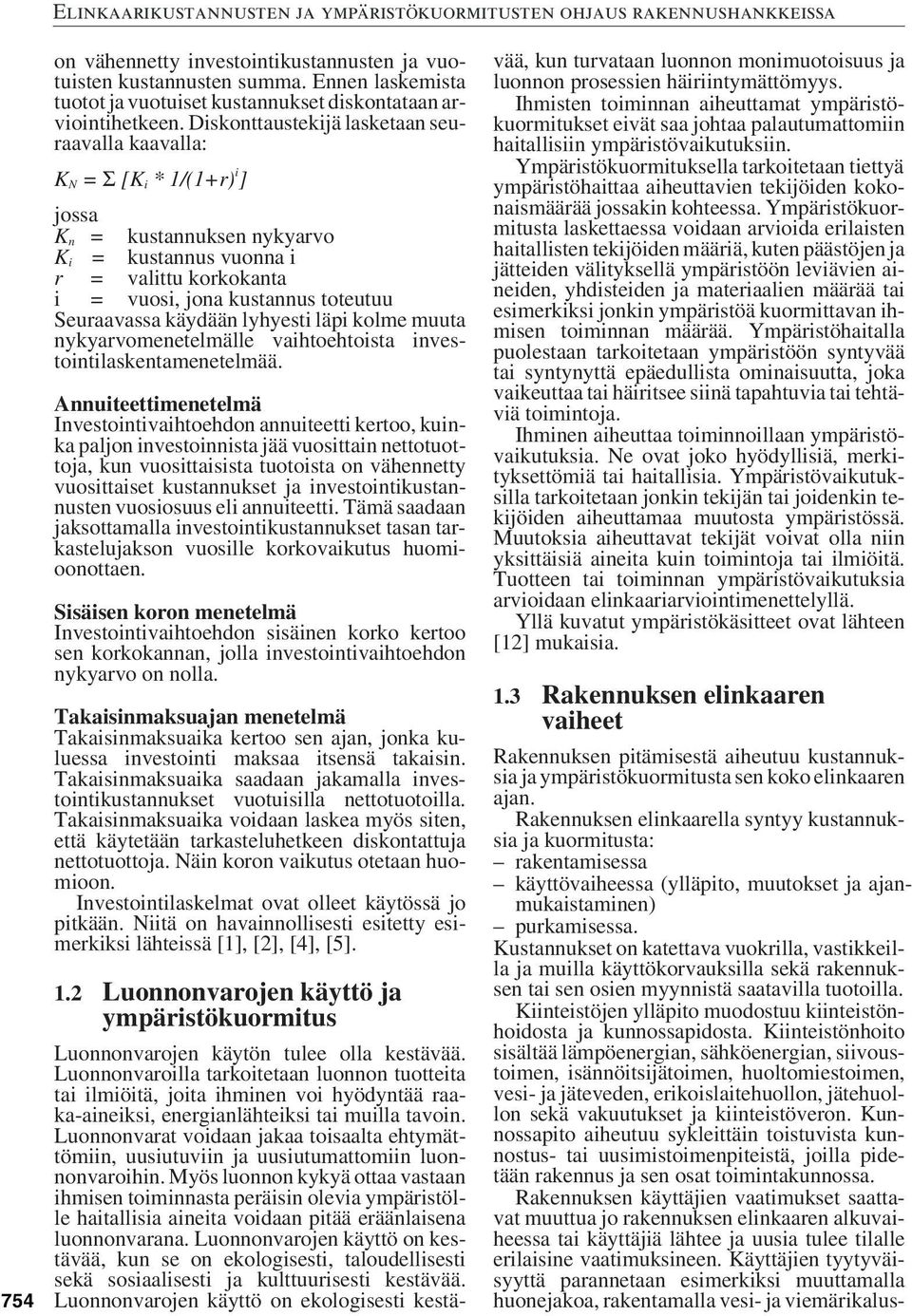 Seuraavassa käydään lyhyesti läpi kolme muuta nykyarvomenetelmälle vaihtoehtoista investointilaskentamenetelmää.