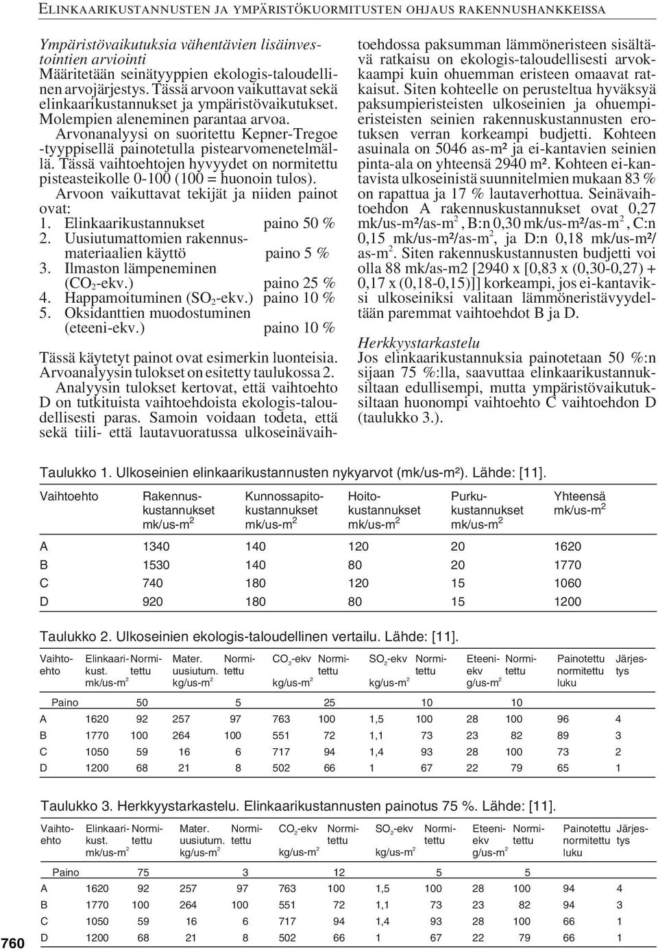 Arvonanalyysi on suoritettu Kepner-Tregoe -tyyppisellä painotetulla pistearvomenetelmällä. Tässä vaihtoehtojen hyvyydet on normitettu pisteasteikolle -1 (1 = huonoin tulos).