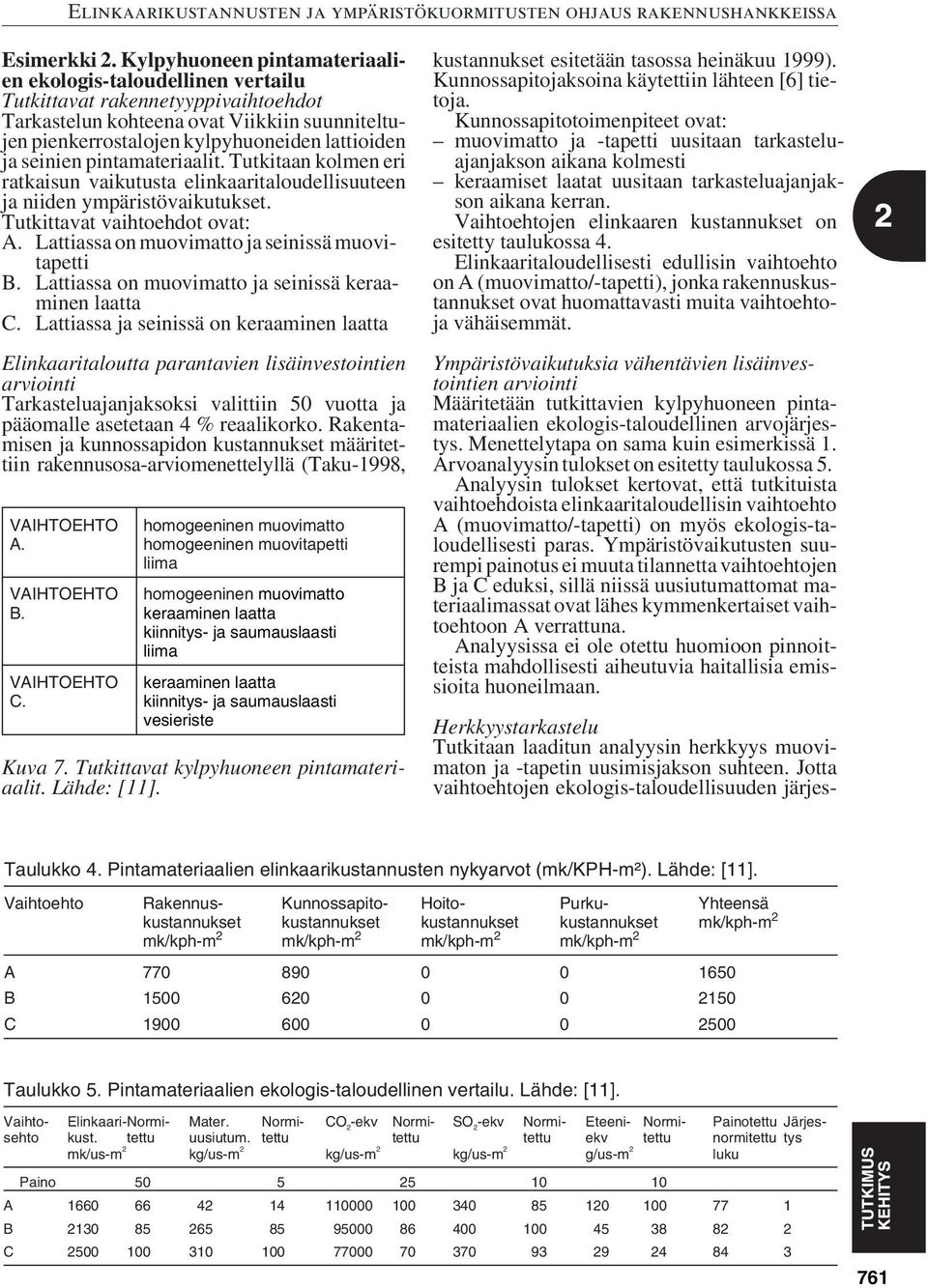 seinien pintamateriaalit. Tutkitaan kolmen eri ratkaisun vaikutusta elinkaaritaloudellisuuteen ja niiden ympäristövaikutukset. Tutkittavat vaihtoehdot ovat: A.