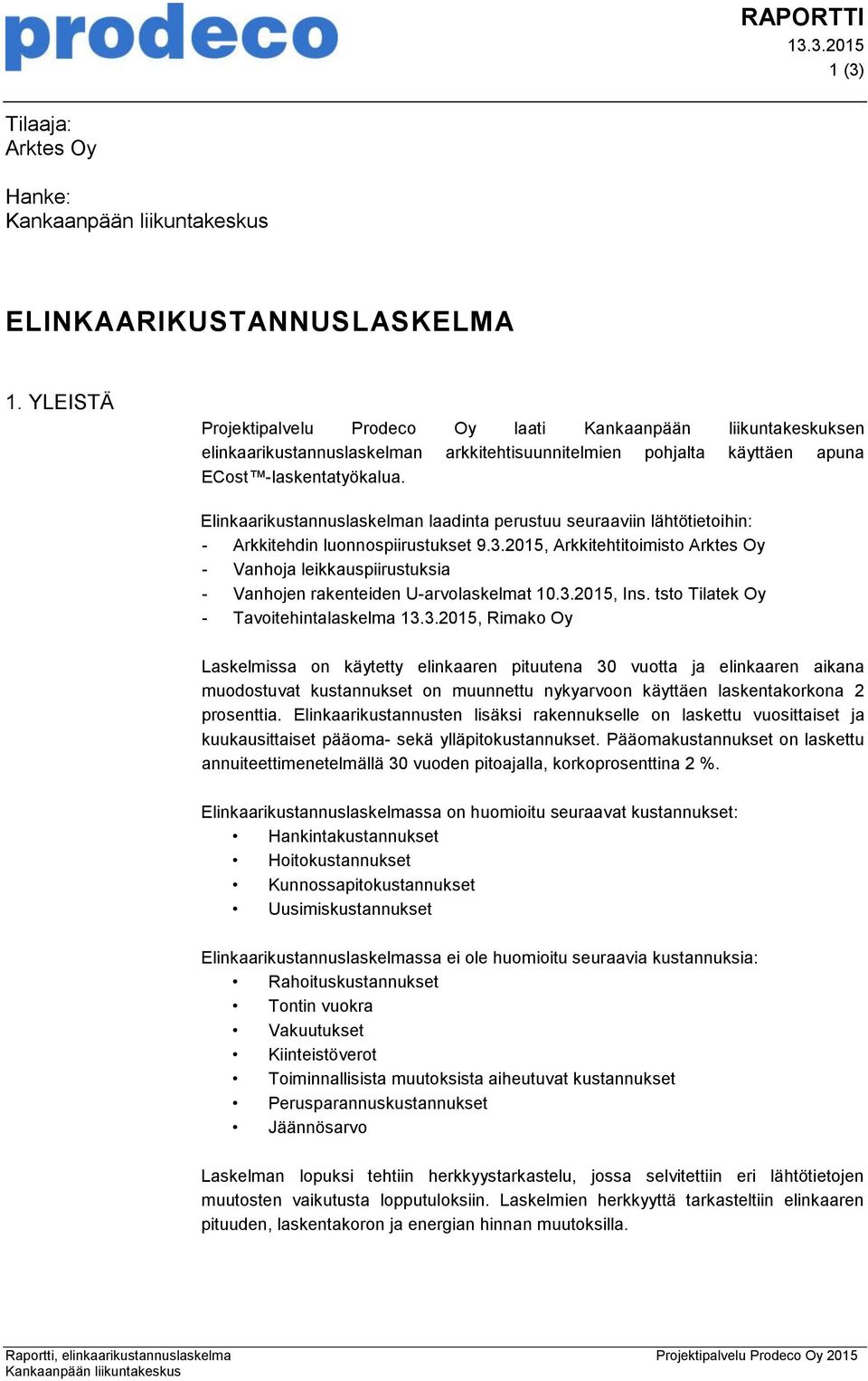 Elinkaarikustannuslaskelman laadinta perustuu seuraaviin lähtötietoihin: - Arkkitehdin luonnospiirustukset 9.3.