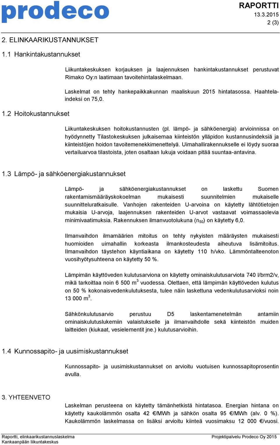 Laskelmat on tehty hankepaikkakunnan maaliskuun 2015 hintatasossa. Haahtelaindeksi on 75,0. Liikuntakeskuksen hoitokustannusten (pl.