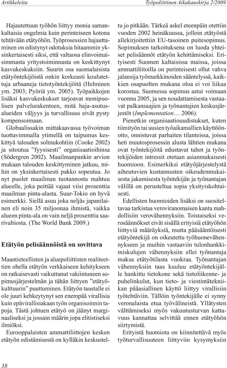 Suurin osa suomalaisista etätyöntekijöistä onkin korkeasti koulutettuja urbaaneja tietotyöntekijöitä (Helminen ym. 2003; Pyöriä ym. 2005).
