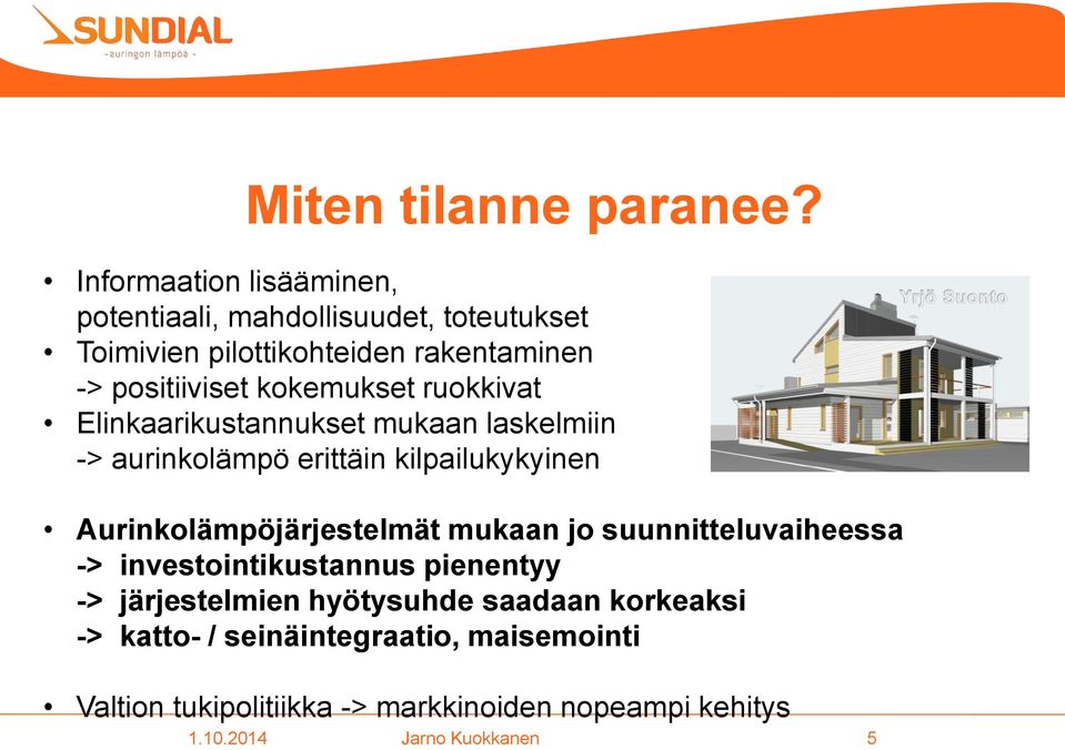 kokemukset ruokkivat Elinkaarikustannukset mukaan laskelmiin -> aurinkolämpö erittäin kilpailukykyinen Aurinkolämpöjärjestelmät