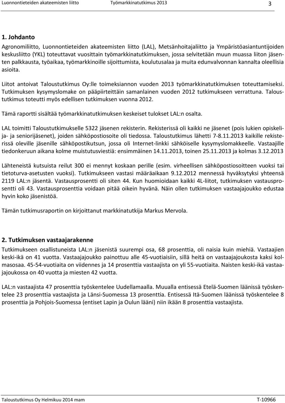 Liitot antoivat Taloustutkimus Oy:lle toimeksiannon vuoden 2013 työmarkkinatutkimuksen toteuttamiseksi. Tutkimuksen kysymyslomake on pääpiirteittäin samanlainen vuoden 2012 tutkimukseen verrattuna.