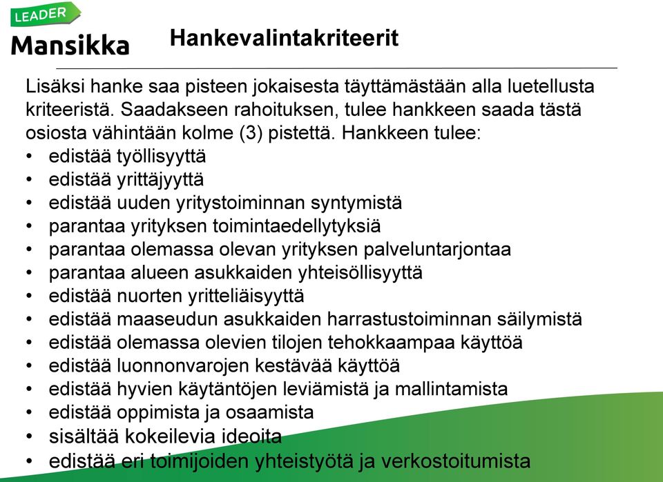 parantaa alueen asukkaiden yhteisöllisyyttä edistää nuorten yritteliäisyyttä edistää maaseudun asukkaiden harrastustoiminnan säilymistä edistää olemassa olevien tilojen tehokkaampaa käyttöä