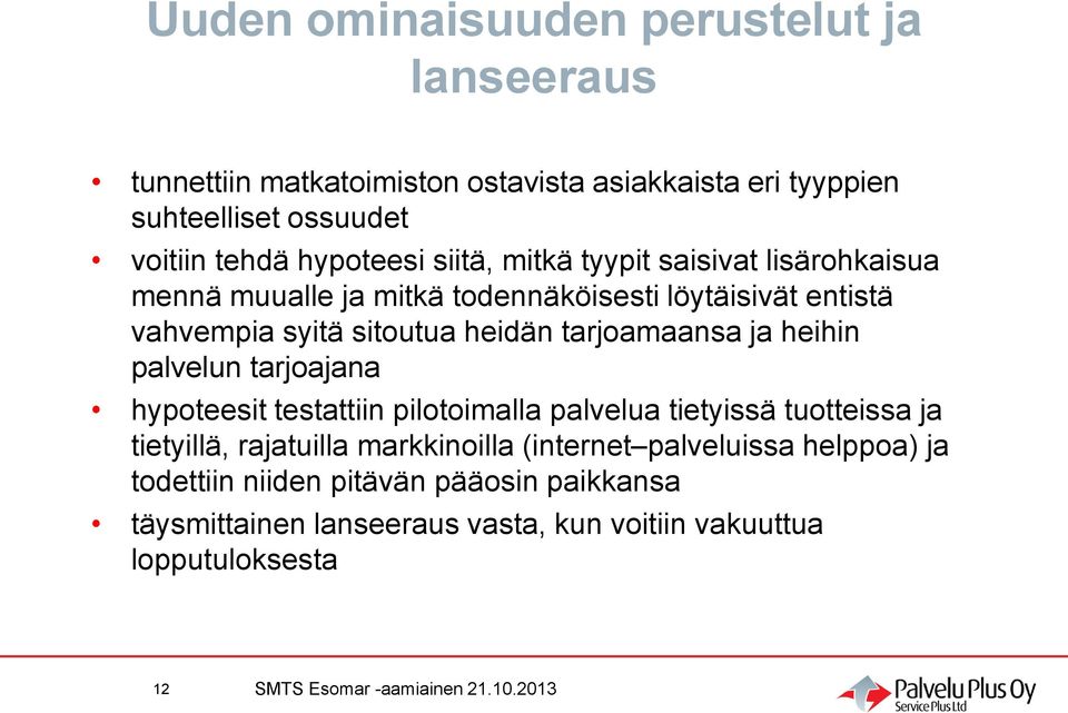 tarjoamaansa ja heihin palvelun tarjoajana hypoteesit testattiin pilotoimalla palvelua tietyissä tuotteissa ja tietyillä, rajatuilla