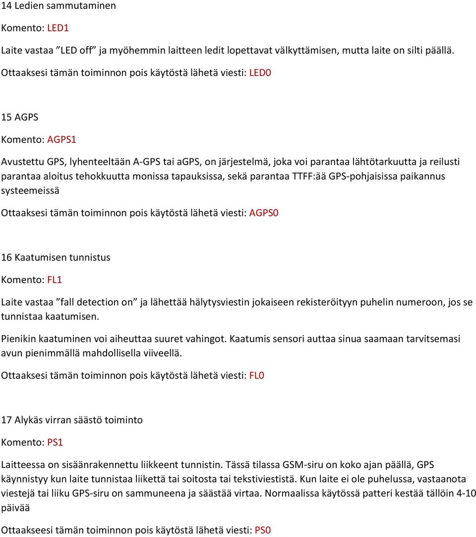 aloitus tehokkuutta monissa tapauksissa, sekä parantaa TTFF:ää GPS-pohjaisissa paikannus systeemeissä Ottaaksesi tämän toiminnon pois käytöstä lähetä viesti: AGPS0 16 Kaatumisen tunnistus Komento: