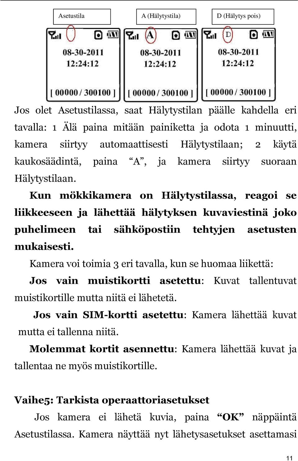 Kun mökkikamera on Hälytystilassa, reagoi se liikkeeseen ja lähettää hälytyksen kuvaviestinä joko puhelimeen tai sähköpostiin tehtyjen asetusten mukaisesti.