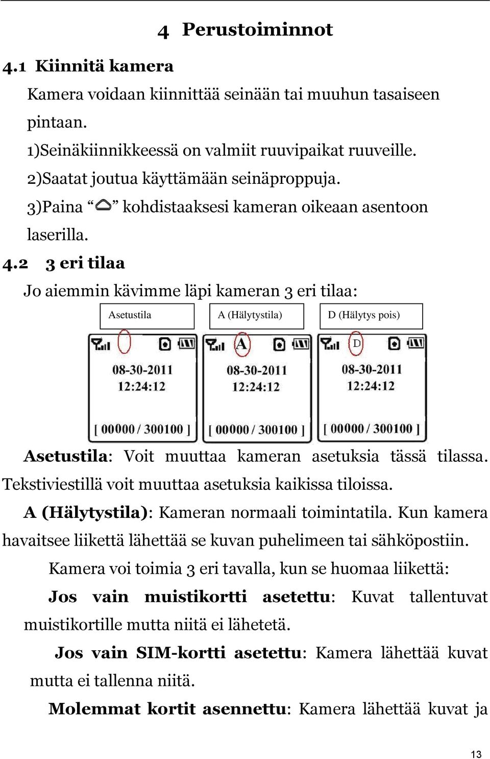 2 3 eri tilaa Jo aiemmin kävimme läpi kameran 3 eri tilaa: Asetustila A (Hälytystila) D (Hälytys pois) Asetustila: Voit muuttaa kameran asetuksia tässä tilassa.