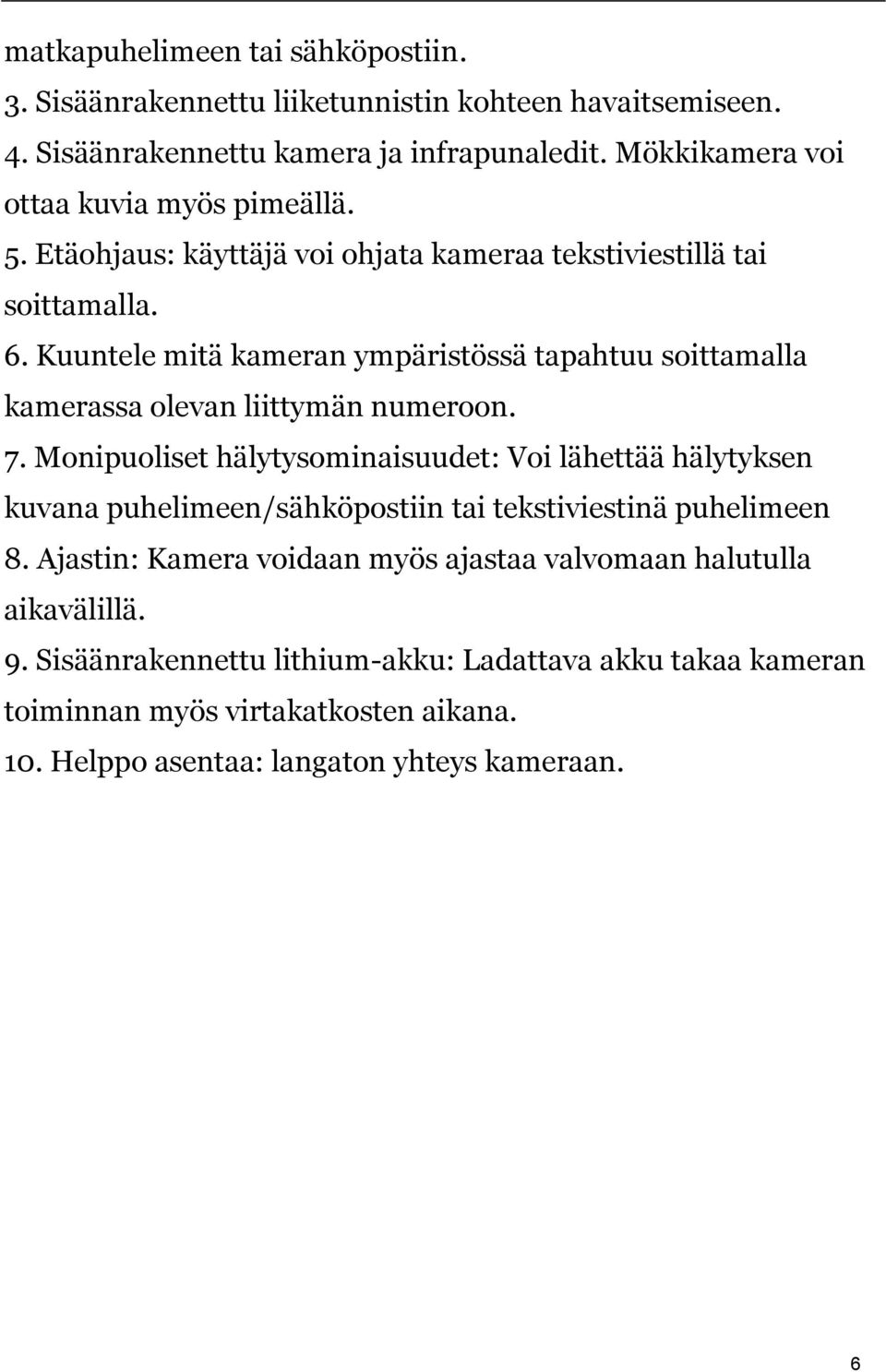 Kuuntele mitä kameran ympäristössä tapahtuu soittamalla kamerassa olevan liittymän numeroon. 7.