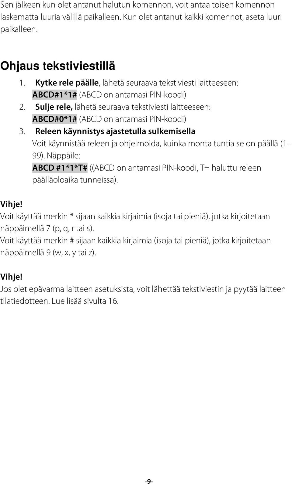 Releen käynnistys ajastetulla sulkemisella Voit käynnistää releen ja ohjelmoida, kuinka monta tuntia se on päällä (1 99).