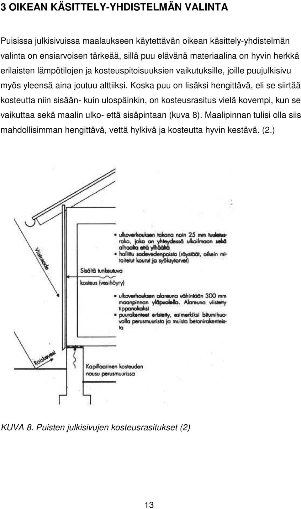 Koska puu on lisäksi hengittävä, eli se siirtää kosteutta niin sisään- kuin ulospäinkin, on kosteusrasitus vielä kovempi, kun se vaikuttaa sekä maalin ulko- että