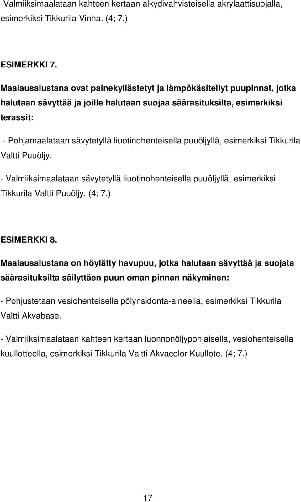 liuotinohenteisella puuöljyllä, esimerkiksi Tikkurila Valtti Puuöljy. - Valmiiksimaalataan sävytetyllä liuotinohenteisella puuöljyllä, esimerkiksi Tikkurila Valtti Puuöljy. (4; 7.) ESIMERKKI 8.
