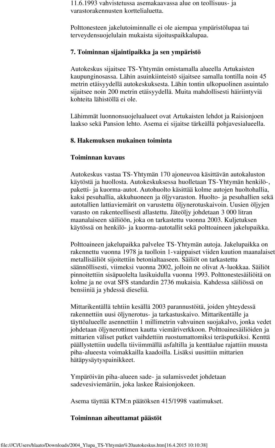 Toiminnan sijaintipaikka ja sen ympäristö Autokeskus sijaitsee TS-Yhtymän omistamalla alueella Artukaisten kaupunginosassa.