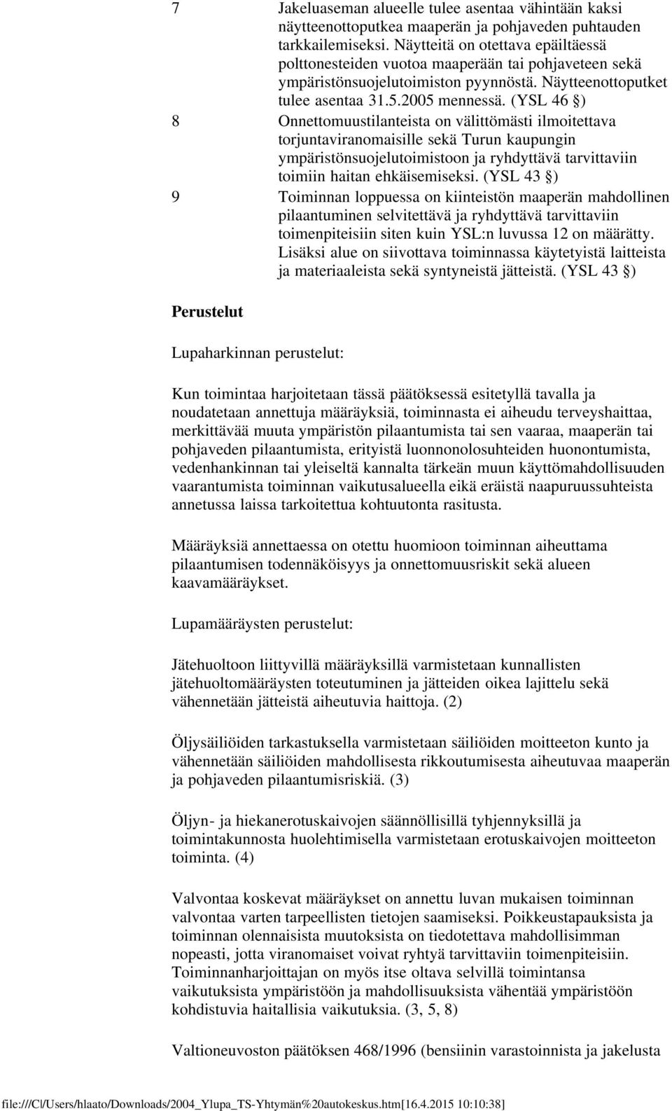 (YSL 46 ) 8 Onnettomuustilanteista on välittömästi ilmoitettava torjuntaviranomaisille sekä Turun kaupungin ympäristönsuojelutoimistoon ja ryhdyttävä tarvittaviin toimiin haitan ehkäisemiseksi.