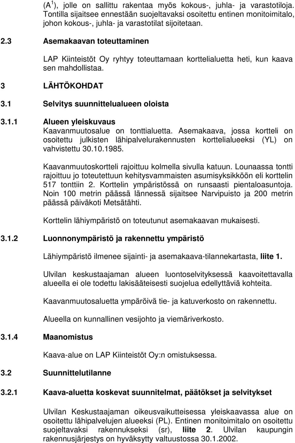 Asemakaava, jossa kortteli on osoitettu julkisten lähipalvelurakennusten korttelialueeksi (YL) on vahvistettu 30.10.1985. Kaavanmuutoskortteli rajoittuu kolmella sivulla katuun.