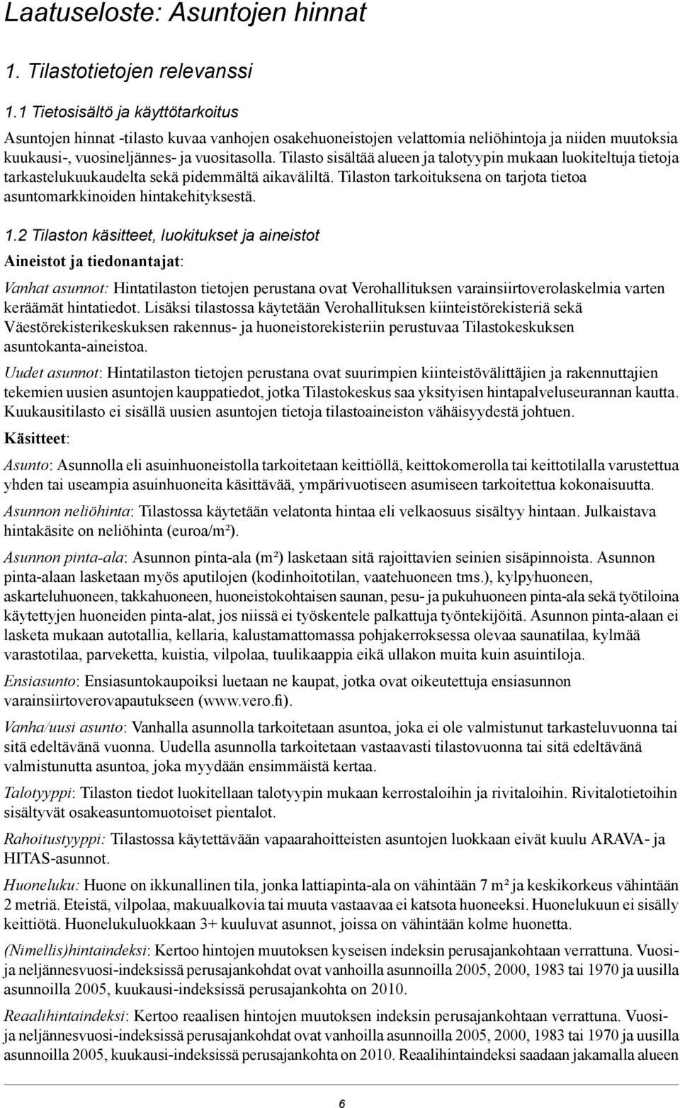 asuntomarkkinoiden hintakehityksestä 12 Tilaston käsitteet, luokitukset ja aineistot Aineistot ja tiedonantajat: Vanhat asunnot: Hintatilaston tietojen perustana ovat Verohallituksen