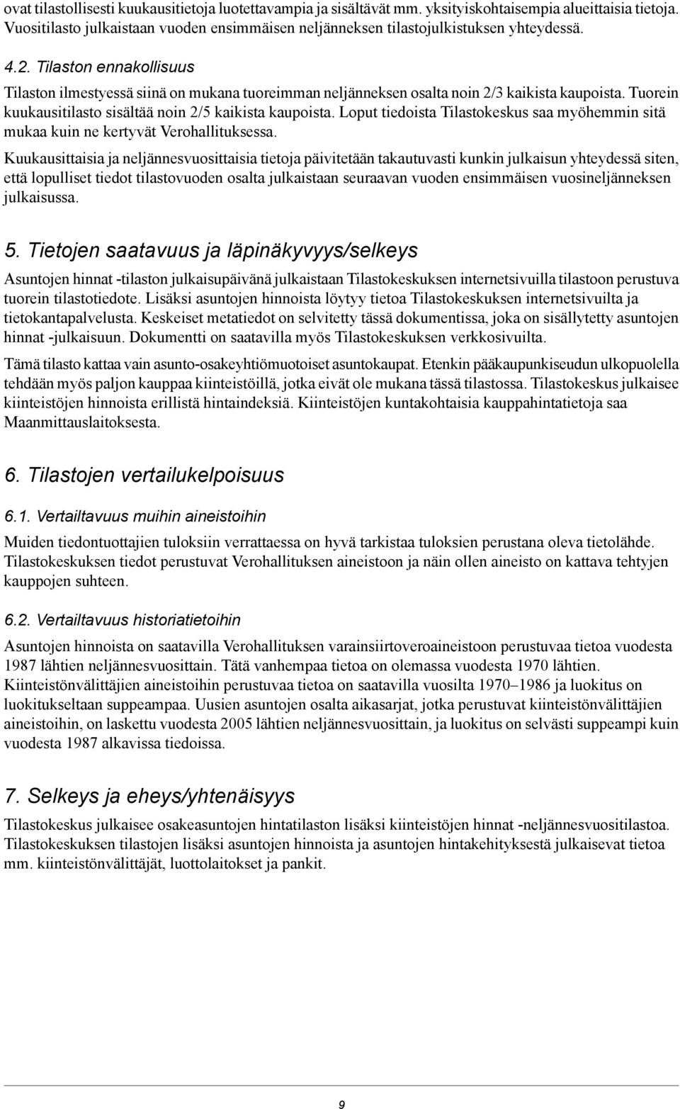 Tilastokeskus saa myöhemmin sitä mukaa kuin ne kertyvät Verohallituksessa Kuukausittaisia ja neljännesvuosittaisia tietoja päivitetään takautuvasti kunkin julkaisun yhteydessä siten, että lopulliset