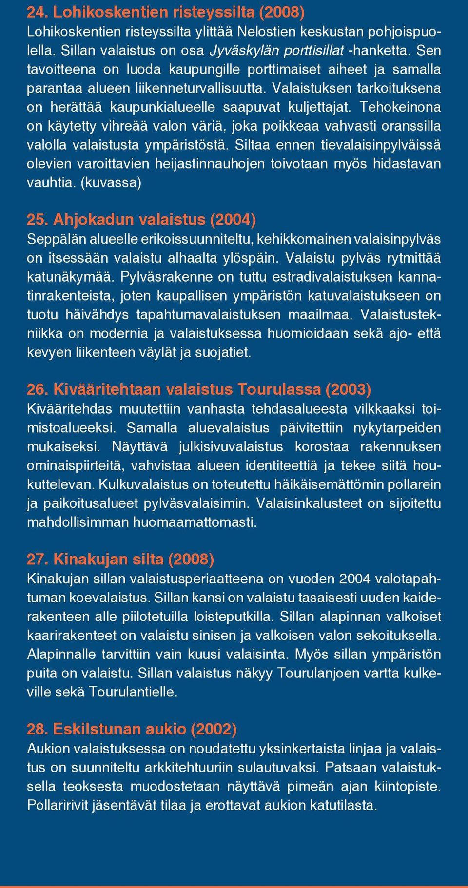 Tehokeinona on käytetty vihreää valon väriä, joka poikkeaa vahvasti oranssilla valolla valaistusta ympäristöstä.