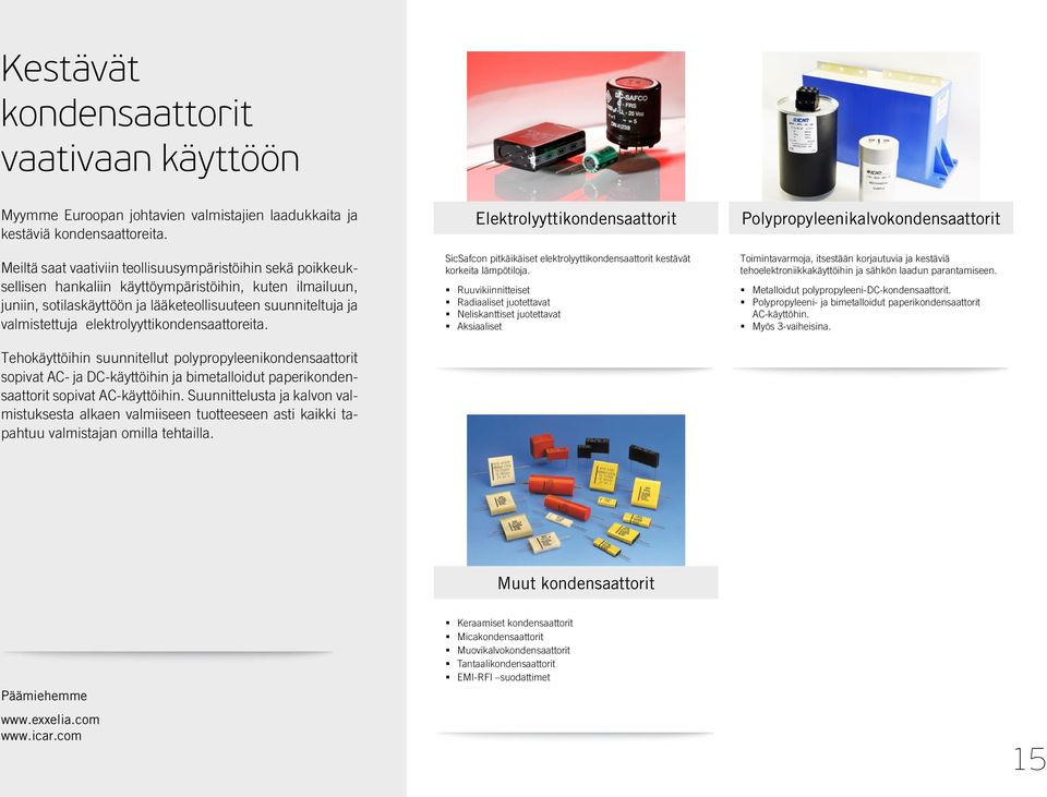 elektrolyyttikondensaattoreita. Tehokäyttöihin suunnitellut polypropyleenikondensaattorit sopivat AC- ja DC-käyttöihin ja bimetalloidut paperikondensaattorit sopivat AC-käyttöihin.