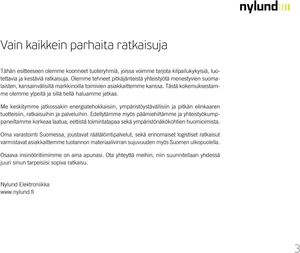 Me keskitymme jatkossakin energiatehokkaisiin, ympäristöystävällisiin ja pitkän elinkaaren tuotteisiin, ratkaisuihin ja palveluihin.