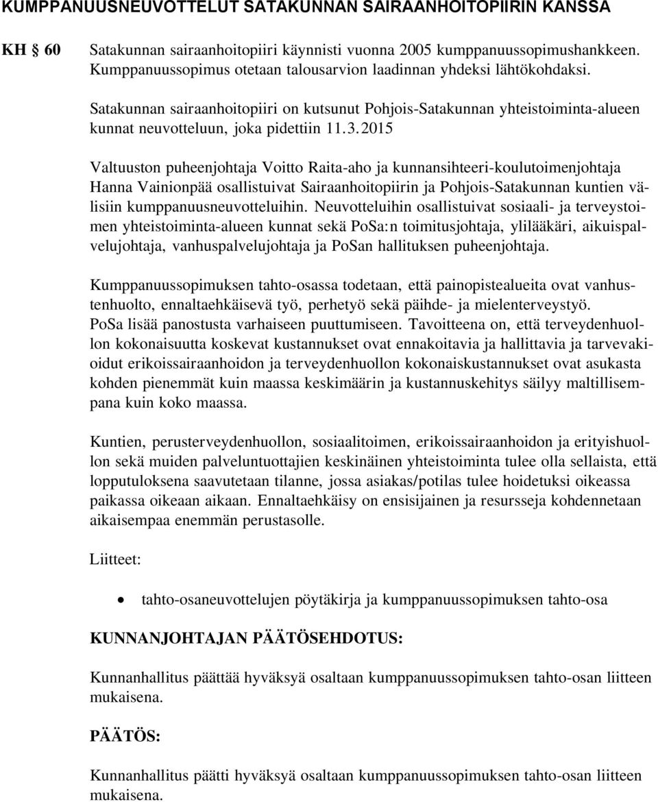 2015 Valtuuston puheenjohtaja Voitto Raita-aho ja kunnansihteeri-koulutoimenjohtaja Hanna Vainionpää osallistuivat Sairaanhoitopiirin ja Pohjois-Satakunnan kuntien välisiin kumppanuusneuvotteluihin.
