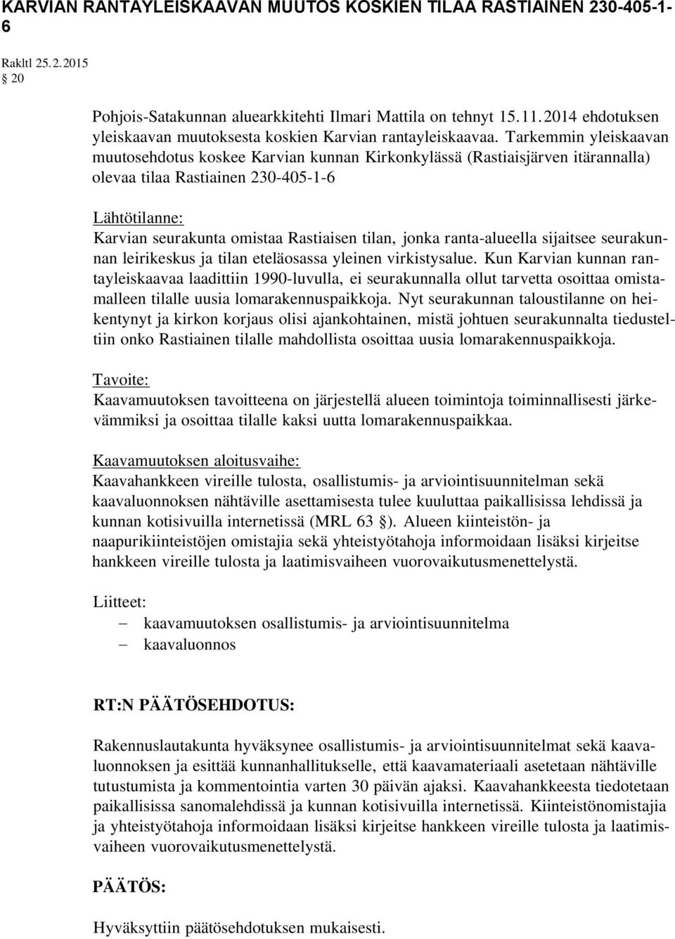 Tarkemmin yleiskaavan muutosehdotus koskee Karvian kunnan Kirkonkylässä (Rastiaisjärven itärannalla) olevaa tilaa Rastiainen 230-405-1-6 Lähtötilanne: Karvian seurakunta omistaa Rastiaisen tilan,