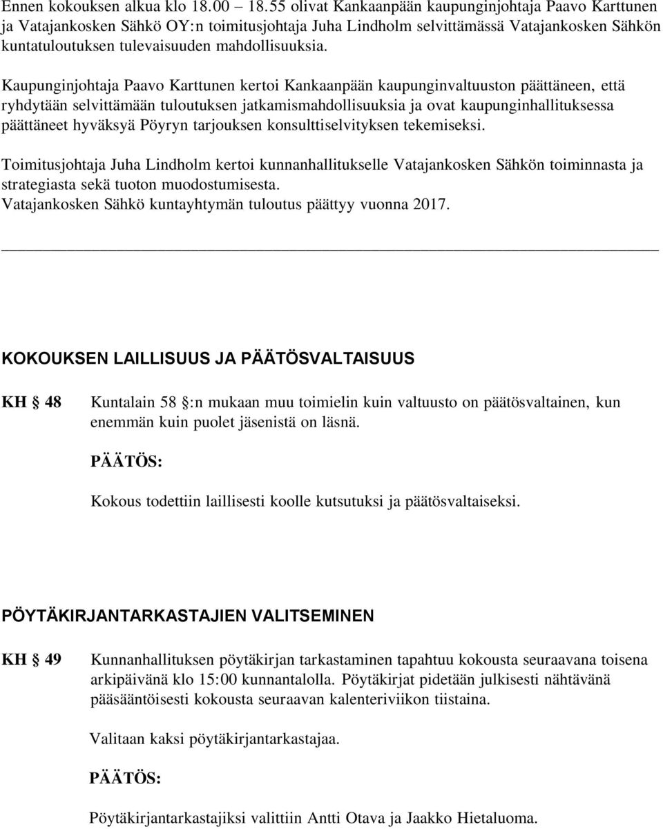 Kaupunginjohtaja Paavo Karttunen kertoi Kankaanpään kaupunginvaltuuston päättäneen, että ryhdytään selvittämään tuloutuksen jatkamismahdollisuuksia ja ovat kaupunginhallituksessa päättäneet hyväksyä