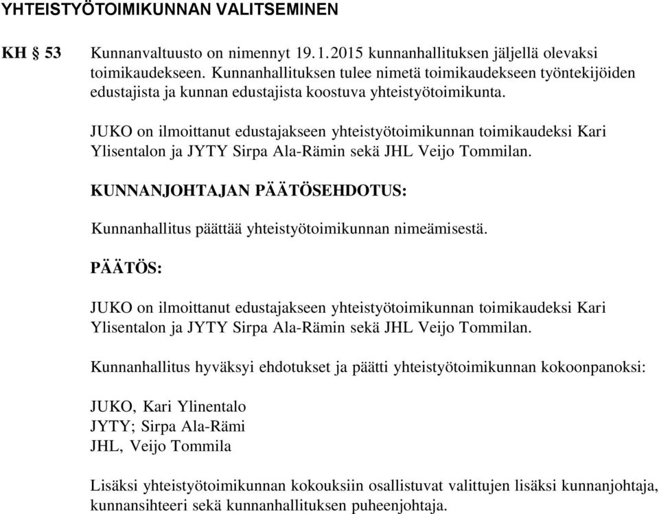 JUKO on ilmoittanut edustajakseen yhteistyötoimikunnan toimikaudeksi Kari Ylisentalon ja JYTY Sirpa Ala-Rämin sekä JHL Veijo Tommilan.