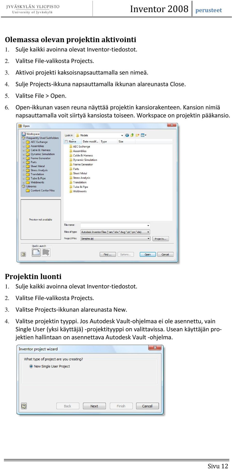 Kansion nimiä napsauttamalla voit siirtyä kansiosta toiseen. Workspace on projektin pääkansio. Projektin luonti 1. Sulje kaikki avoinna olevat Inventor tiedostot. 2. Valitse File valikosta Projects.