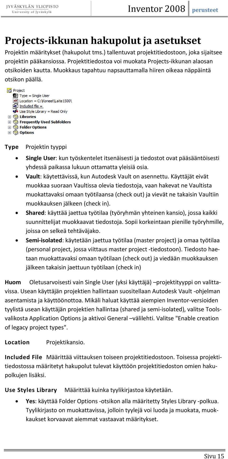 Type Projektin tyyppi Single User: kun työskentelet itsenäisesti ja tiedostot ovat pääsääntöisesti yhdessä paikassa lukuun ottamatta yleisiä osia.