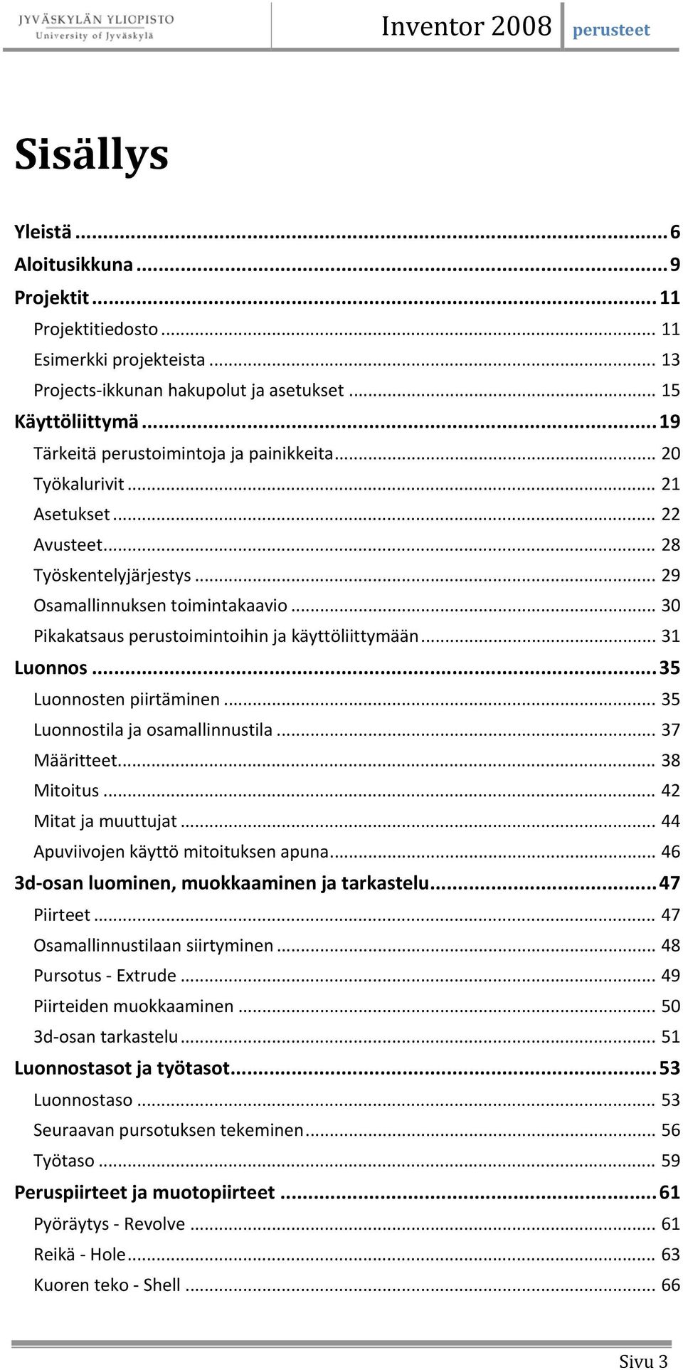 .. 30 Pikakatsaus perustoimintoihin ja käyttöliittymään... 31 Luonnos... 35 Luonnosten piirtäminen... 35 Luonnostila ja osamallinnustila... 37 Määritteet... 38 Mitoitus... 42 Mitat ja muuttujat.