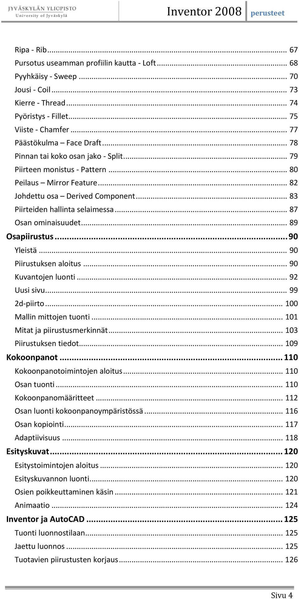 .. 89 Osapiirustus... 90 Yleistä... 90 Piirustuksen aloitus... 90 Kuvantojen luonti... 92 Uusi sivu... 99 2d piirto... 100 Mallin mittojen tuonti... 101 Mitat ja piirustusmerkinnät.