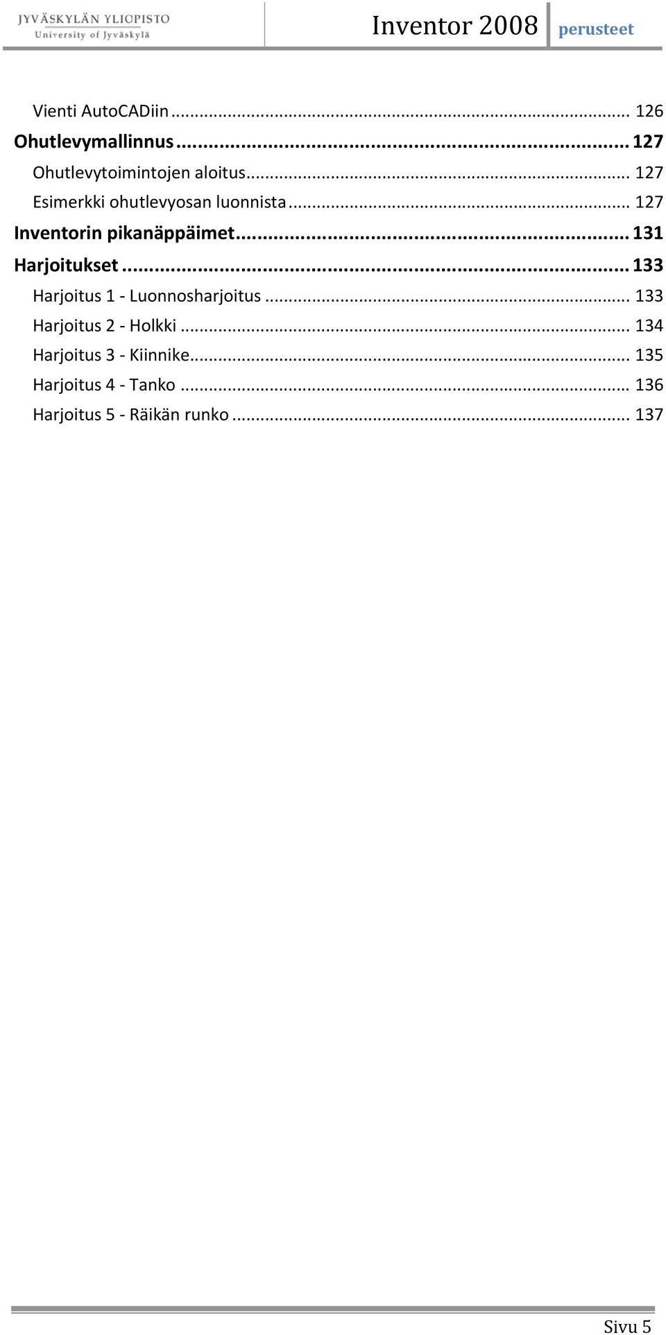 .. 131 Harjoitukset... 133 Harjoitus 1 Luonnosharjoitus... 133 Harjoitus 2 Holkki.