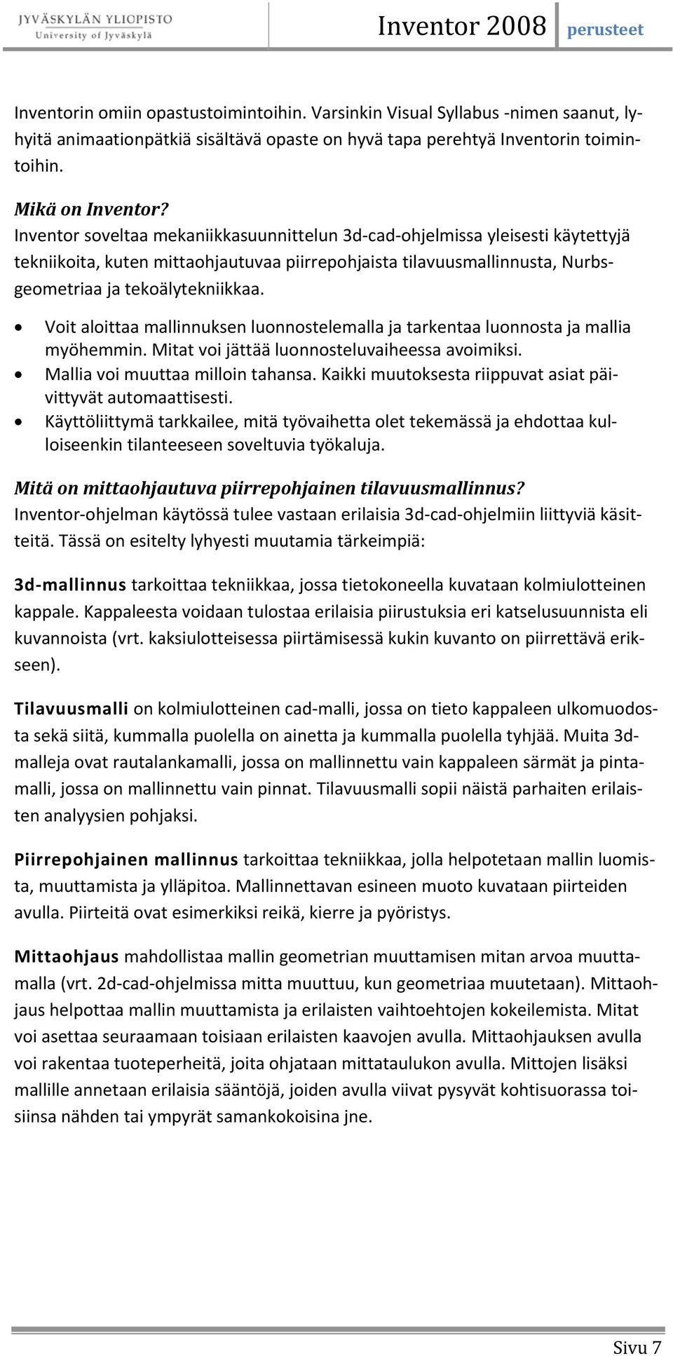 Voit aloittaa mallinnuksen luonnostelemalla ja tarkentaa luonnosta ja mallia myöhemmin. Mitat voi jättää luonnosteluvaiheessa avoimiksi. Mallia voi muuttaa milloin tahansa.
