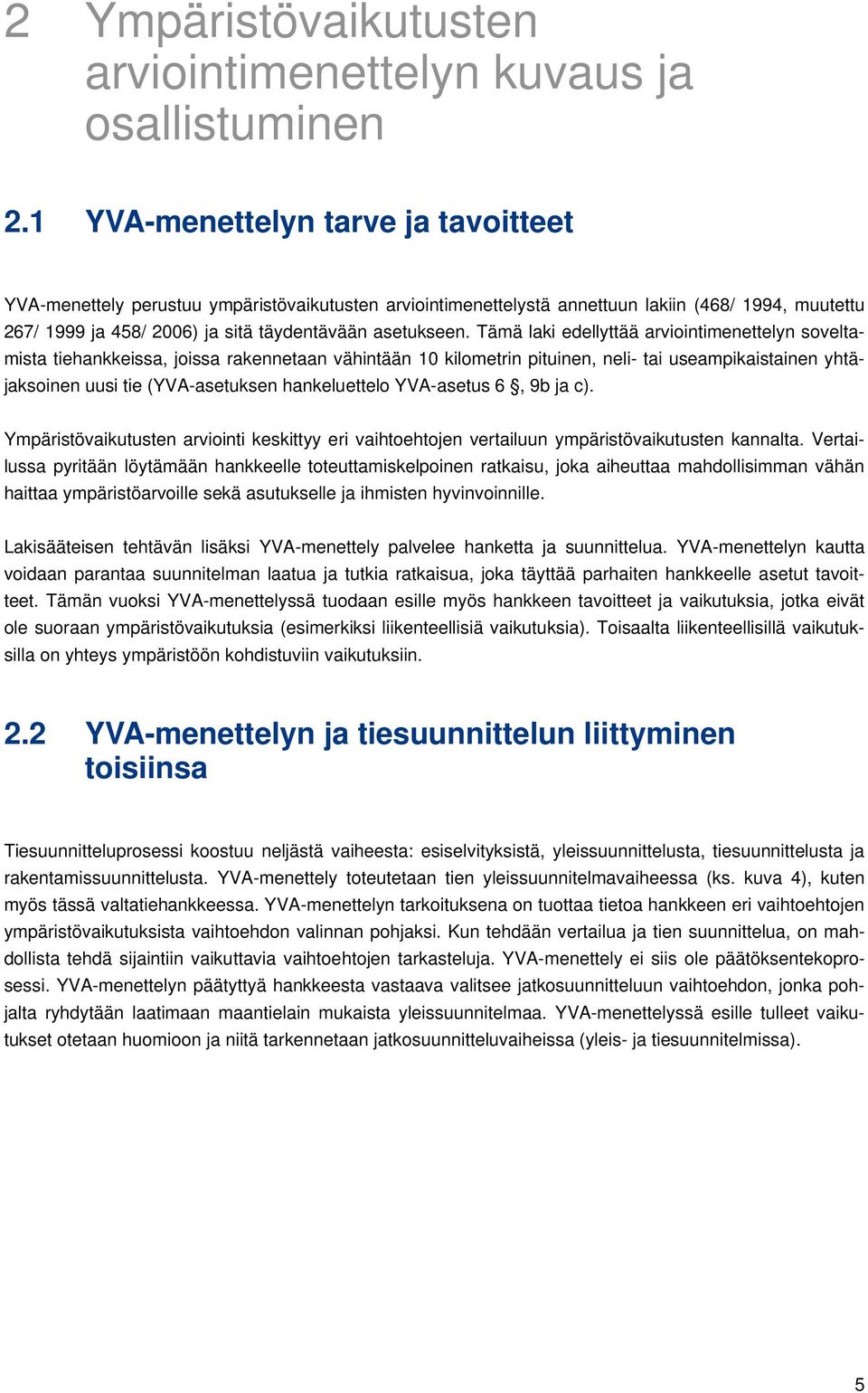 Tämä laki edellyttää arviointimenettelyn soveltamista tiehankkeissa, joissa rakennetaan vähintään 10 kilometrin pituinen, neli- tai useampikaistainen yhtäjaksoinen uusi tie (YVA-asetuksen