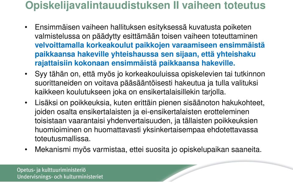 Syy tähän on, että myös jo korkeakouluissa opiskelevien tai tutkinnon suorittaneiden on voitava pääsääntöisesti hakeutua ja tulla valituksi kaikkeen koulutukseen joka on ensikertalaisillekin tarjolla.