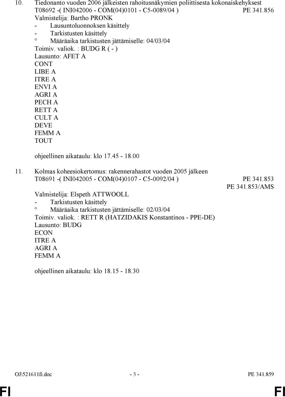 : BUDG R ( - ) Lausunto: AFET A CONT LIBE A ITRE A ENVI A AGRI A PECH A RETT A CULT A DEVE FEMM A TOUT ohjeellinen aikataulu: klo 17.45-18.00 11.