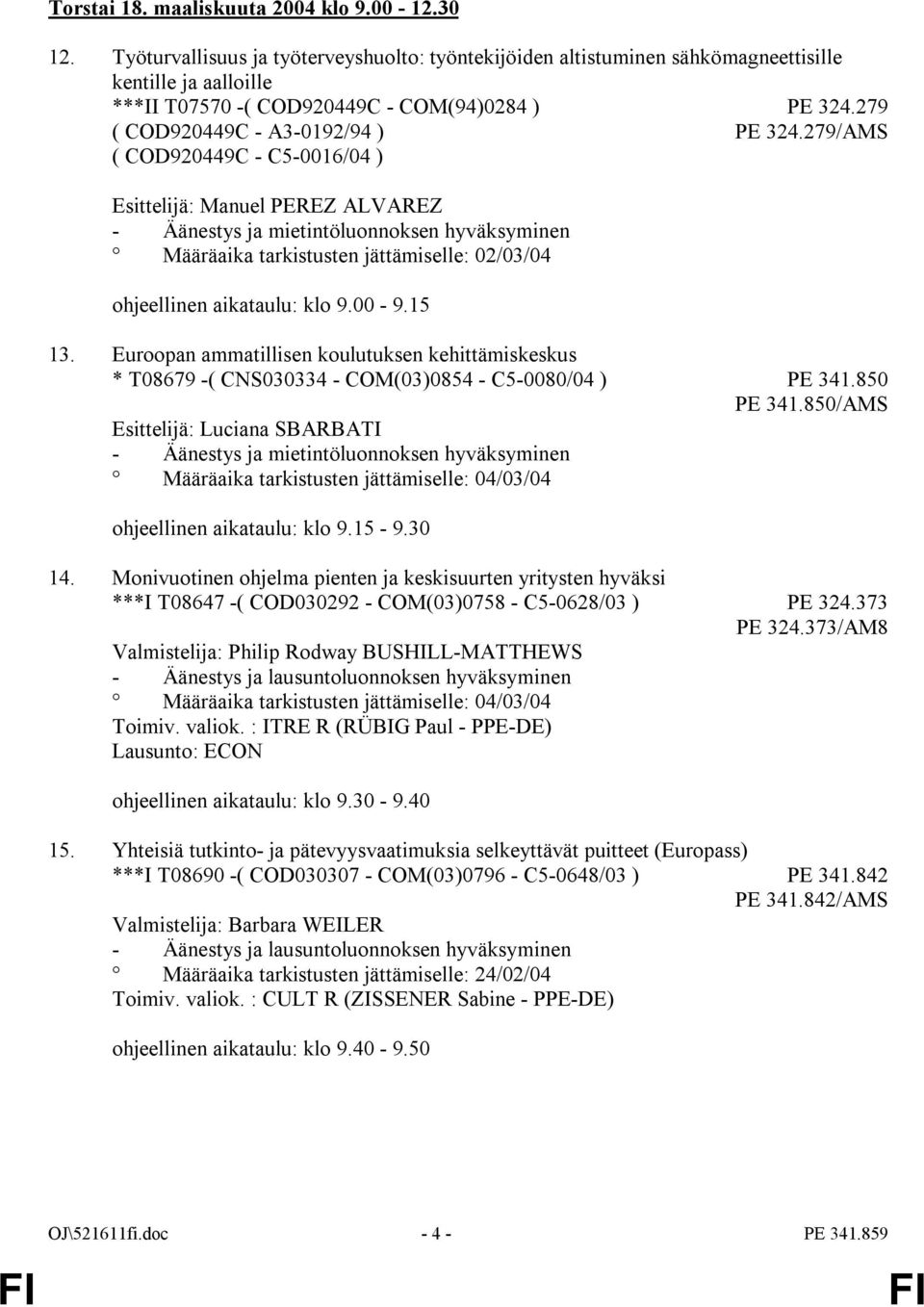 279/AMS ( COD920449C - C5-0016/04 ) Esittelijä: Manuel PEREZ ALVAREZ - Äänestys ja mietintöluonnoksen hyväksyminen ohjeellinen aikataulu: klo 9.00-9.15 13.