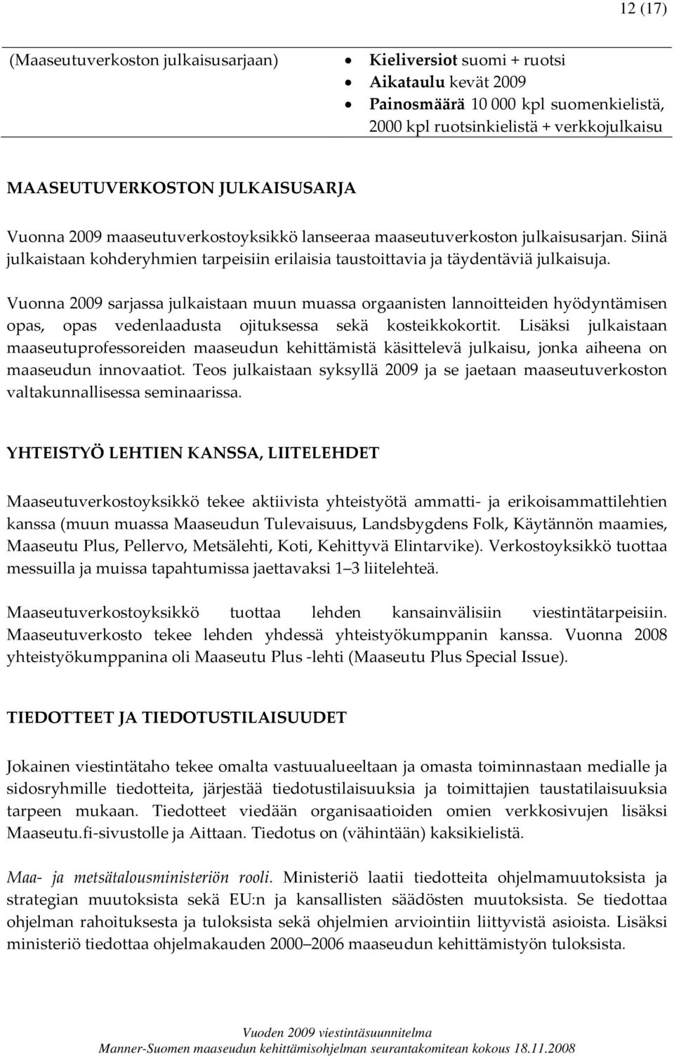 Vuonna 2009 sarjassa julkaistaan muun muassa orgaanisten lannoitteiden hyödyntämisen opas, opas vedenlaadusta ojituksessa sekä kosteikkokortit.