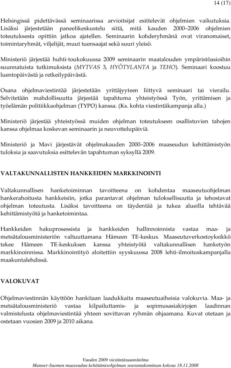 Seminaarin kohderyhmänä ovat viranomaiset, toimintaryhmät, viljelijät, muut tuensaajat sekä suuri yleisö.