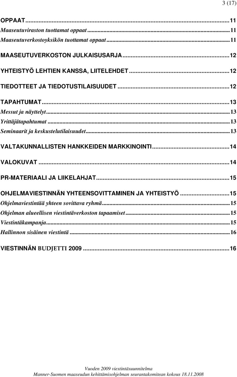..13 Seminaarit ja keskustelutilaisuudet...13 VALTAKUNNALLISTEN HANKKEIDEN MARKKINOINTI...14 VALOKUVAT...14 PR-MATERIAALI JA LIIKELAHJAT.