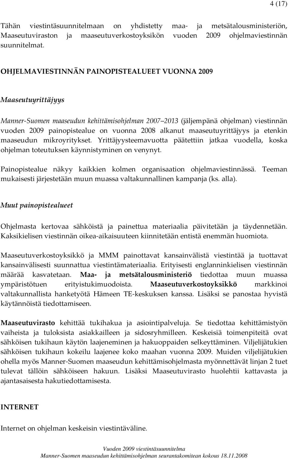 alkanut maaseutuyrittäjyys ja etenkin maaseudun mikroyritykset. Yrittäjyysteemavuotta päätettiin jatkaa vuodella, koska ohjelman toteutuksen käynnistyminen on venynyt.