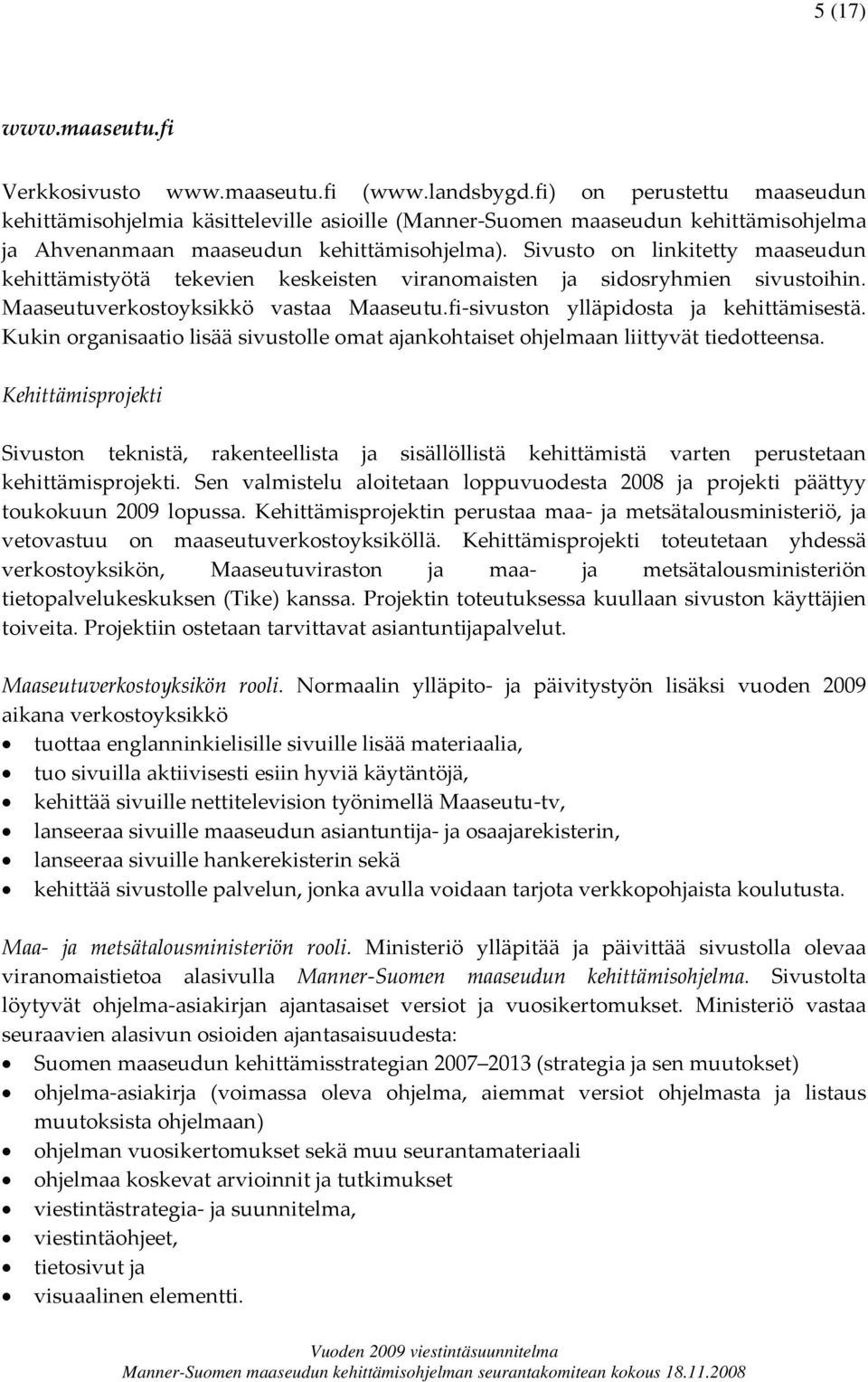 Sivusto on linkitetty maaseudun kehittämistyötä tekevien keskeisten viranomaisten ja sidosryhmien sivustoihin. Maaseutuverkostoyksikkö vastaa Maaseutu.fi sivuston ylläpidosta ja kehittämisestä.